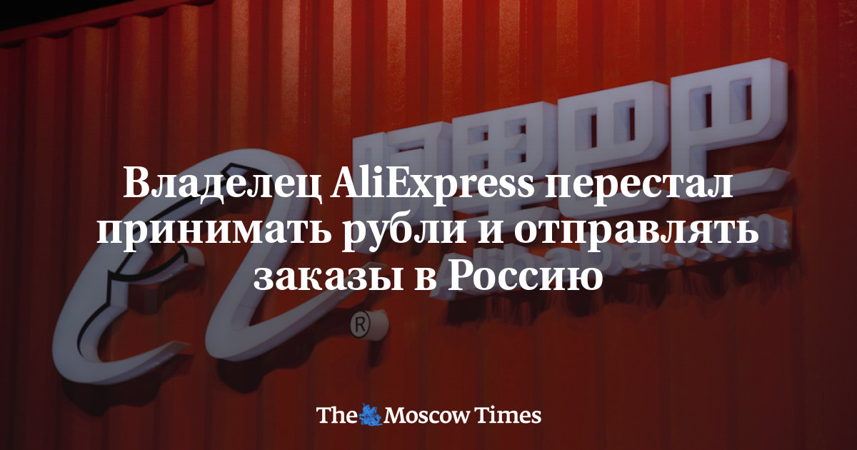 Владелец AliExpress перестал принимать рубли и отправлять заказы в Россию - Русская служба The Moscow Times