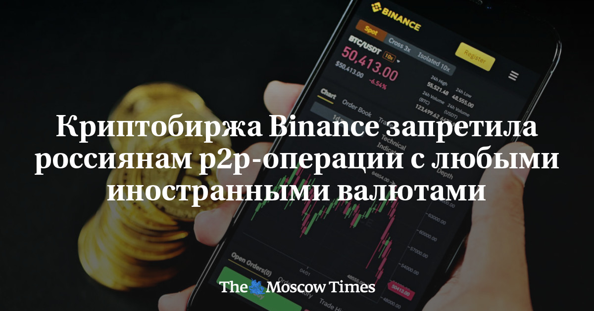 Криптобиржа Binance запретила россиянам p2p-операции с любыми иностранными валютами
 - Русская служба The Moscow Times