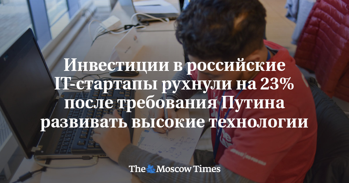 Инвестиции в российские IT-стартапы рухнули на 23% после требования Путина развивать высокие технологии