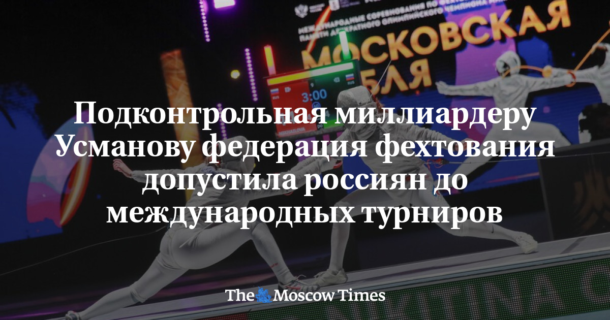 Подконтрольная миллиардеру Усманову федерация фехтования допустила россиян до международных турниров