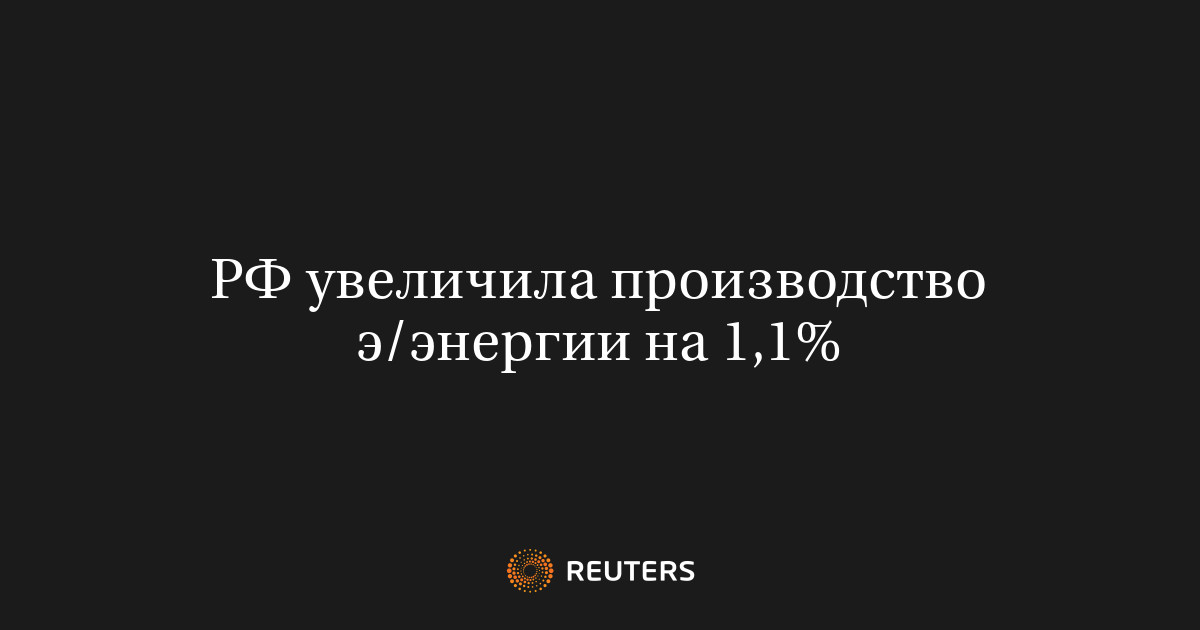 РФ увеличила производство э/энергии на 1,1%