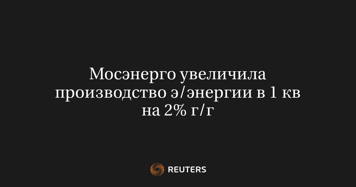 Мосэнерго увеличила производство э/энергии в 1 кв на 2% г/г