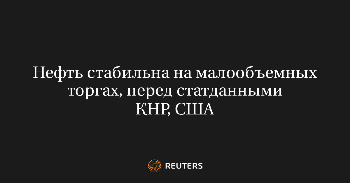 Нефть стабильна на малообъемных торгах, перед статданными КНР, США