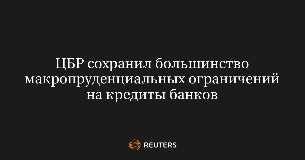 ЦБР сохранил большинство макропруденциальных ограничений на кредиты банков
