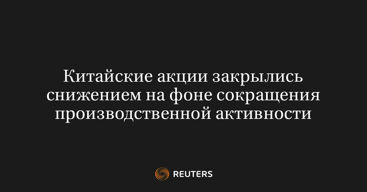 Китайские акции закрылись снижением на фоне сокращения производственной активности