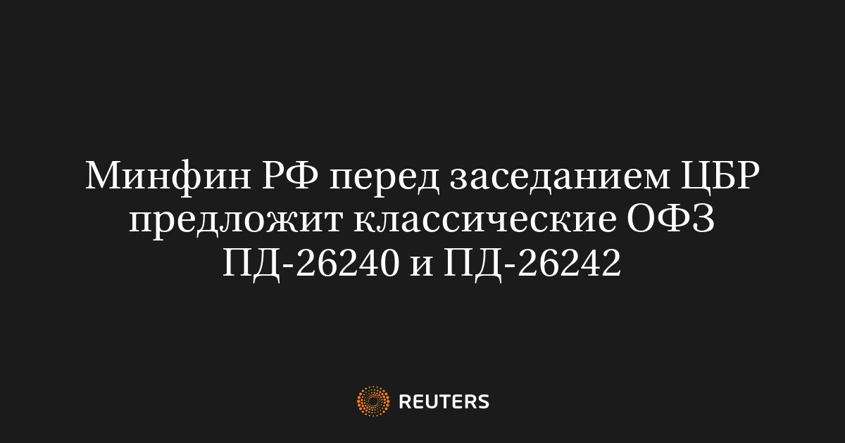 Минфин РФ перед заседанием ЦБР предложит классические ОФЗ ПД-26240 и ПД ...