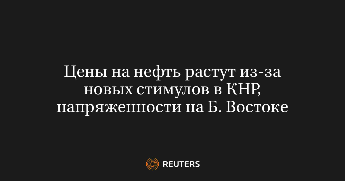 Цены на нефть растут из-за новых стимулов в КНР, напряженности на Б. Востоке