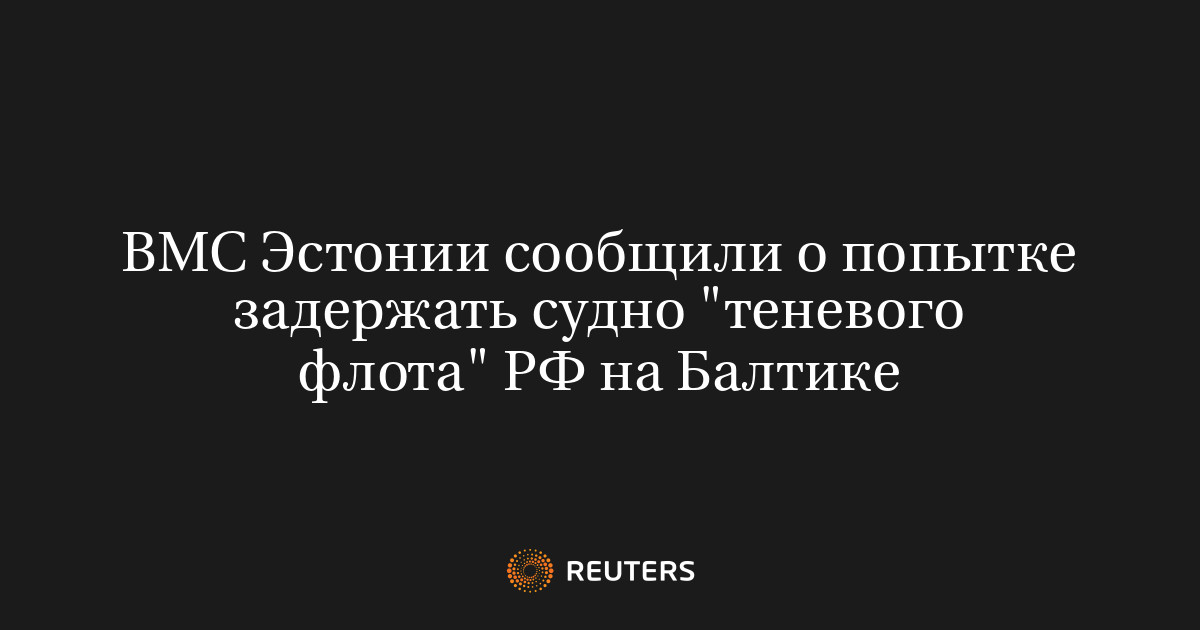 ВМС Эстонии сообщили о попытке задержать судно "теневого флота" РФ на Балтике