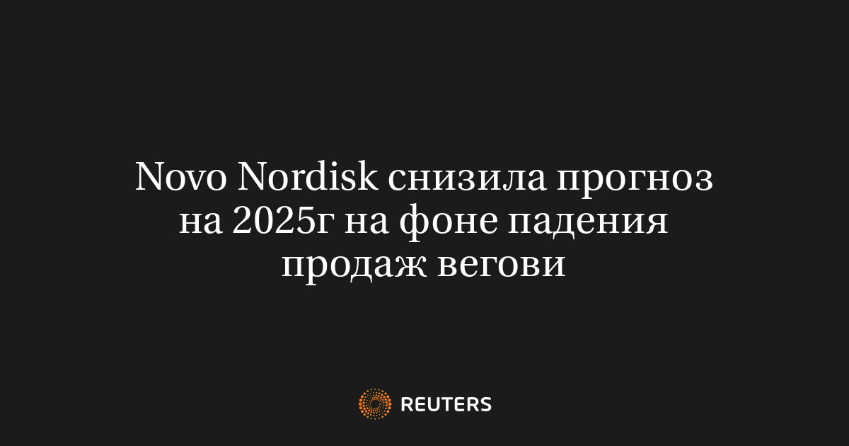 Novo Nordisk снизила прогноз на 2025г на фоне падения продаж вегови