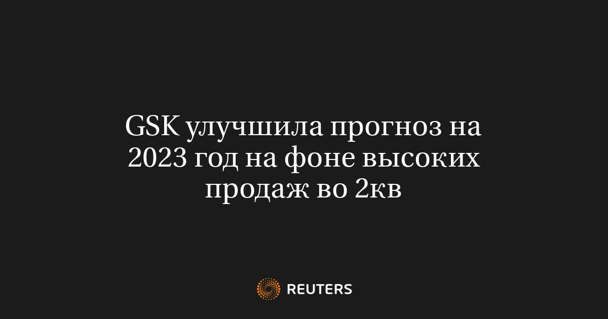 GSK улучшила прогноз на 2023 год на фоне высоких продаж во 2кв