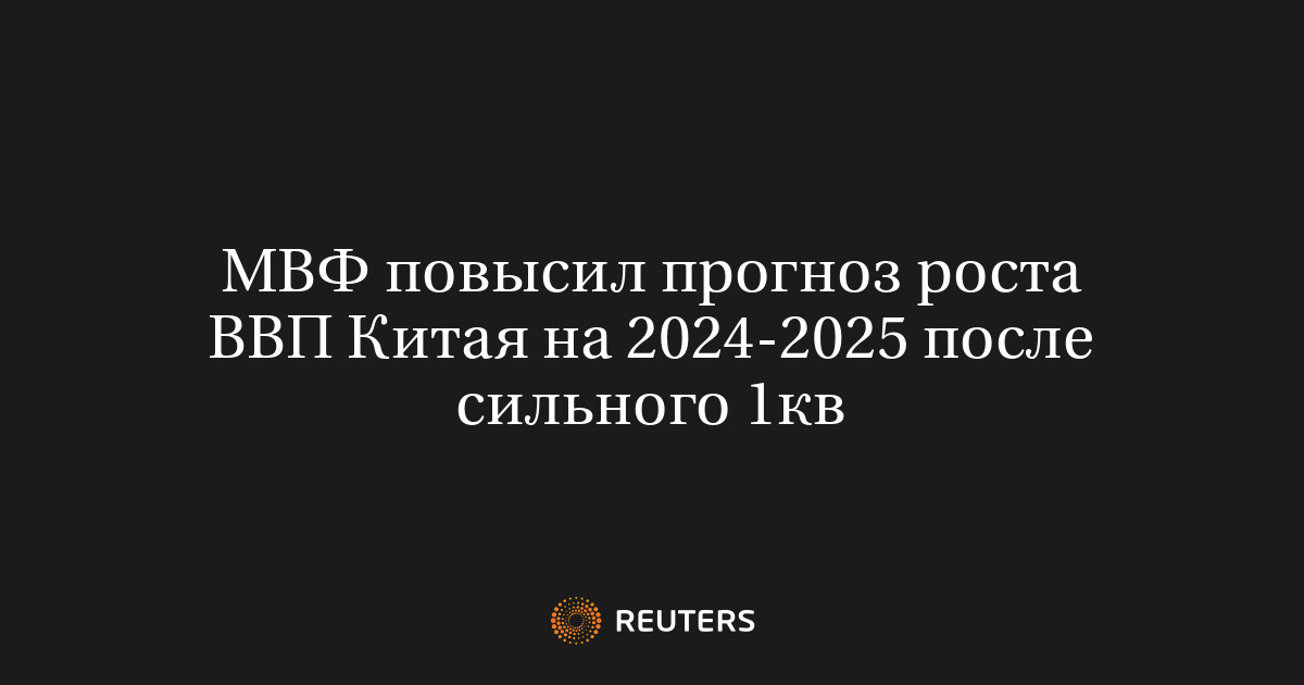 МВФ повысил прогноз роста ВВП Китая на 2024-2025 после сильного 1кв
