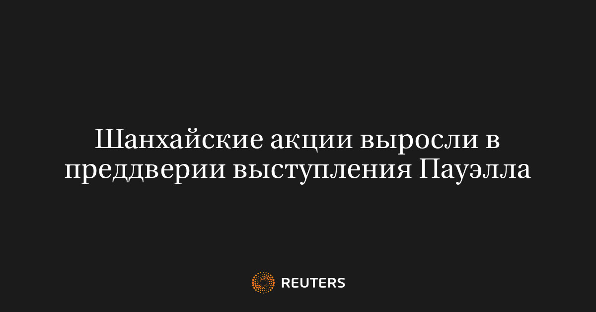 Шанхайские акции выросли в преддверии выступления Пауэлла