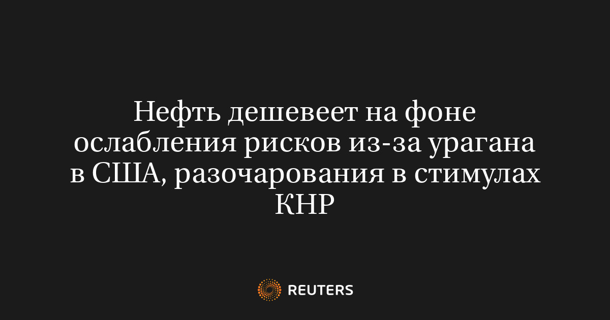 Нефть дешевеет на фоне ослабления рисков из-за урагана в США, разочарования в стимулах КНР
